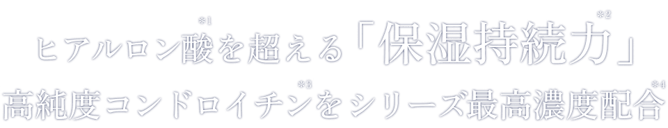ヒアルロン酸を超える「保湿持続力」高純度コンドロイチンをシリーズ最高濃度配合