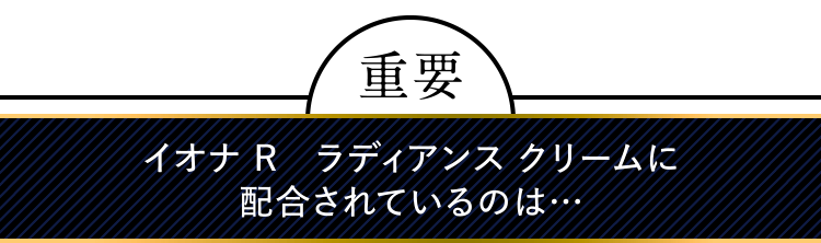 イオナRラディアンスクリームに配合さあれているのは。。。